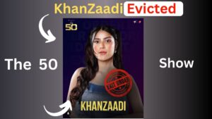 The 50 Show 6th Elimination: khanzaadi is evicted from The 50 in Episode 11.